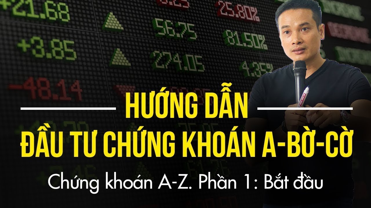 P1: Bắt đầu | HƯỚNG DẪN ĐẦU TƯ CHỨNG KHOÁN CƠ BẢN, A-BỜ-CỜ ( TỪ A-Z )