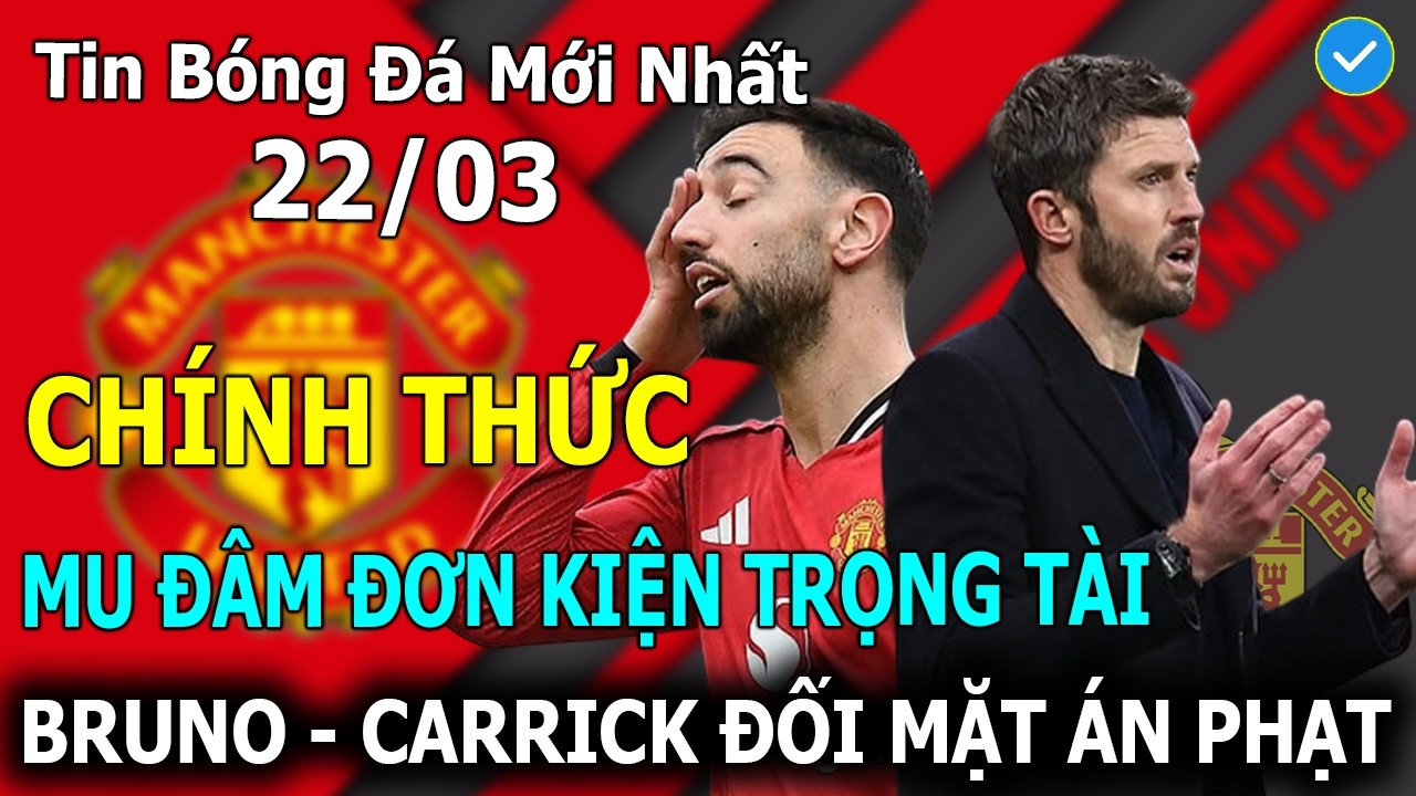 Tin B&oacute;ng Đ&aacute; 22/03: MU CH&Iacute;NH THỨC Kiện Trọng T&agrave;i, Bruno V&agrave; Carrick Đối Mặt &Aacute;n Phạt