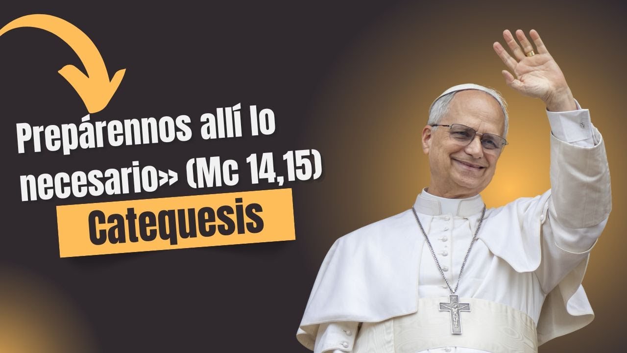 Ep 1 Catequesis Papa León XVI: La preparación de la cena. «Prepárennos allí lo necesario» (Mc 14,15)