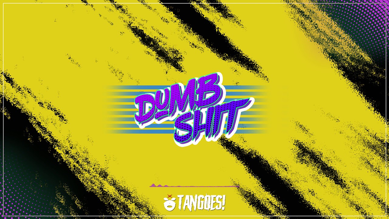 TANGOES! - Dumb Shit