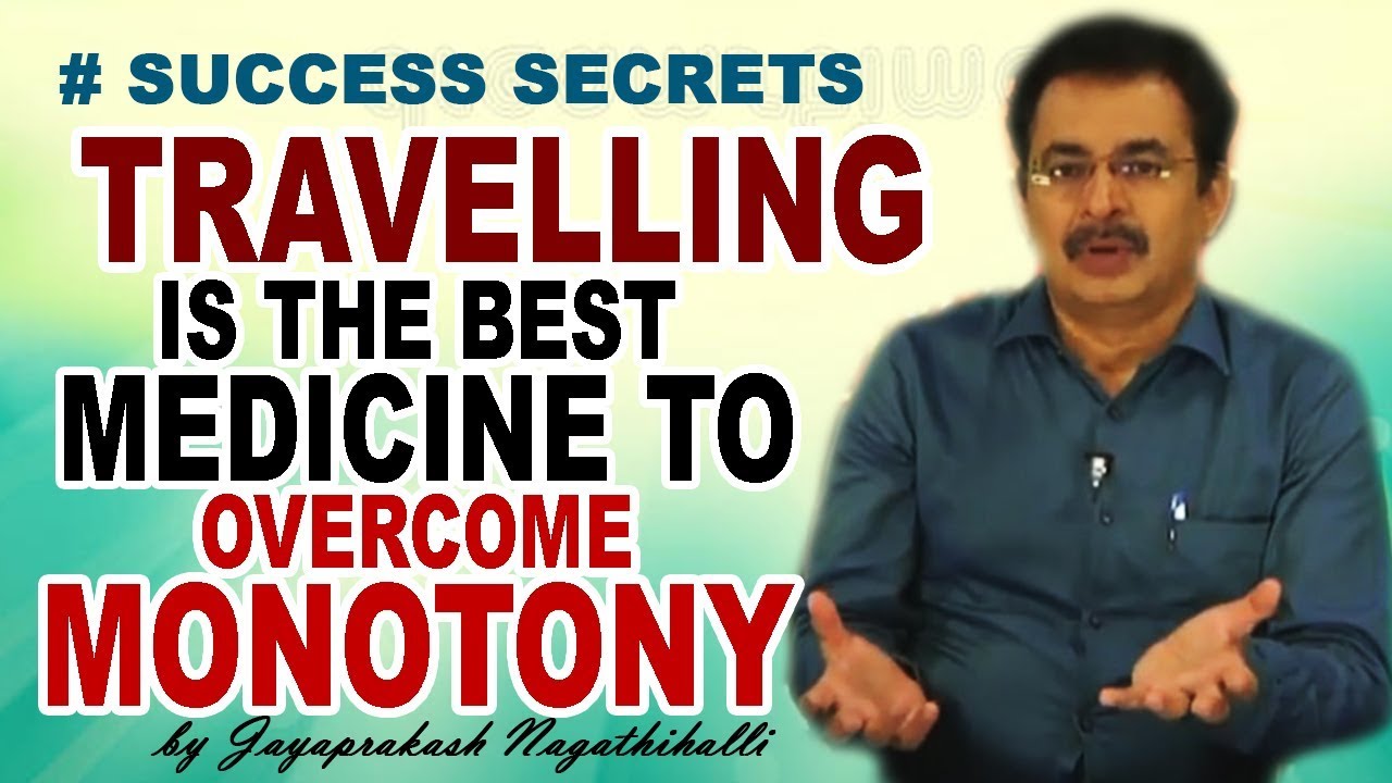 TRAVELLING IS THE BEST MEDICINE TO OVERCOME MONOTONY - SUCCESS SECRETS WITH JP