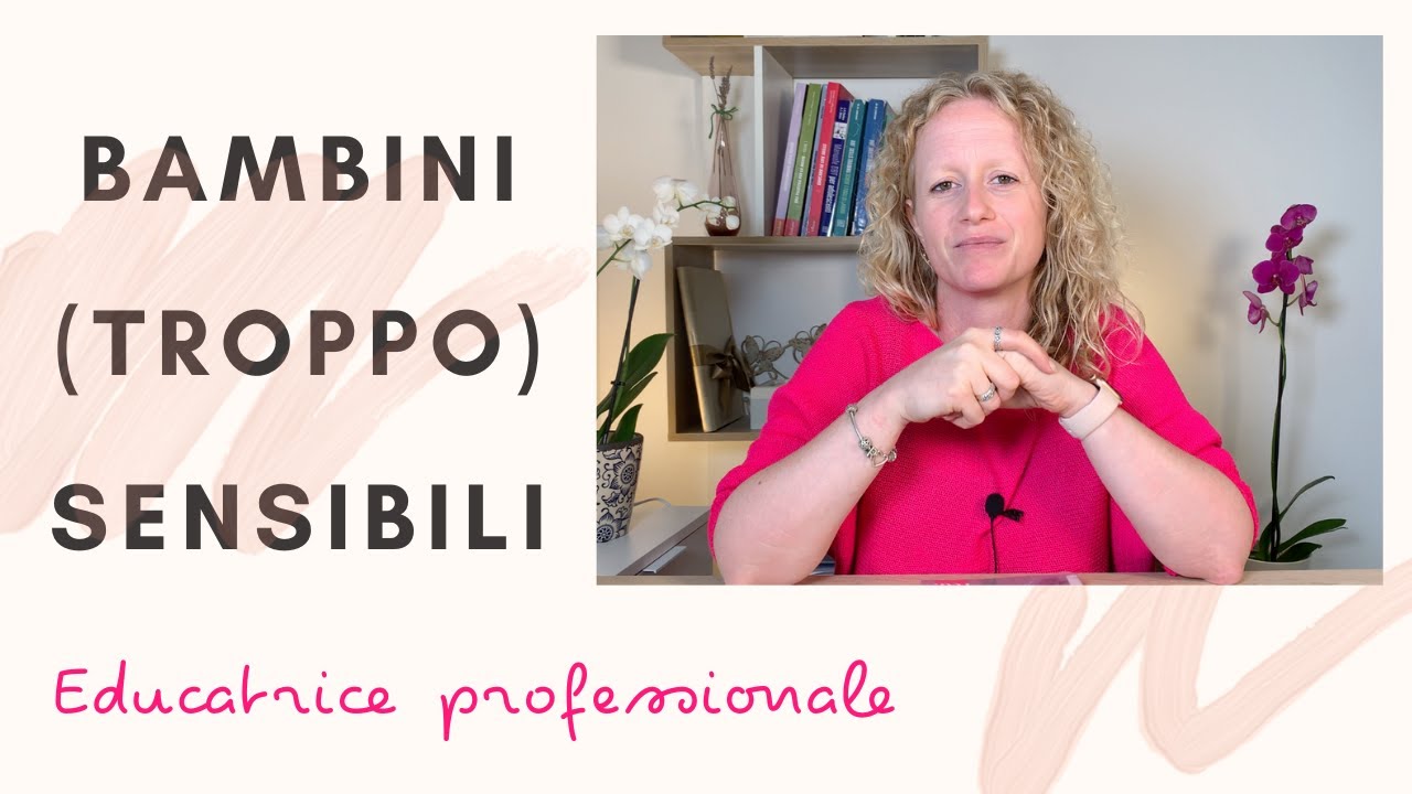 Bambini (TROPPO) sensibili. L'alta sensibilità nei bambini. Come possiamo aiutare i nostri bambini.