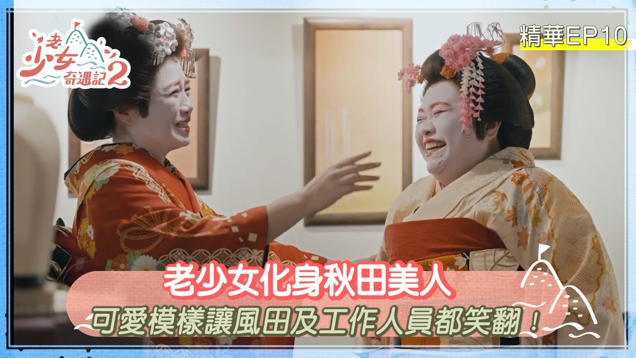 【老少女奇遇記2】老少女化身秋田美人 可愛模樣讓風田及工作人員都笑翻！
