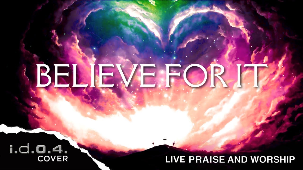 BELIEVE FOR IT - I.D.O.4. (Cover) Live Praise and Worship with Lyrics