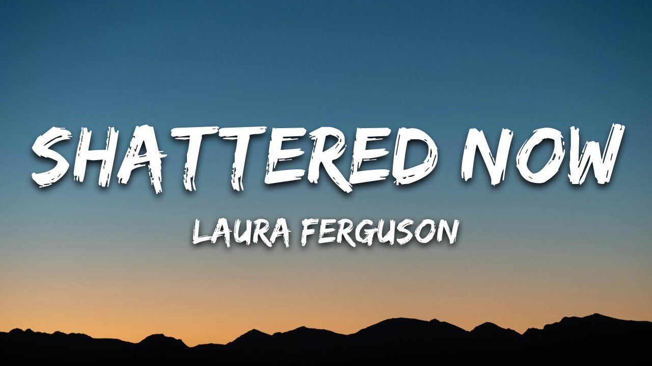 Laura Ferguson - Shattered Now (Lyrics)