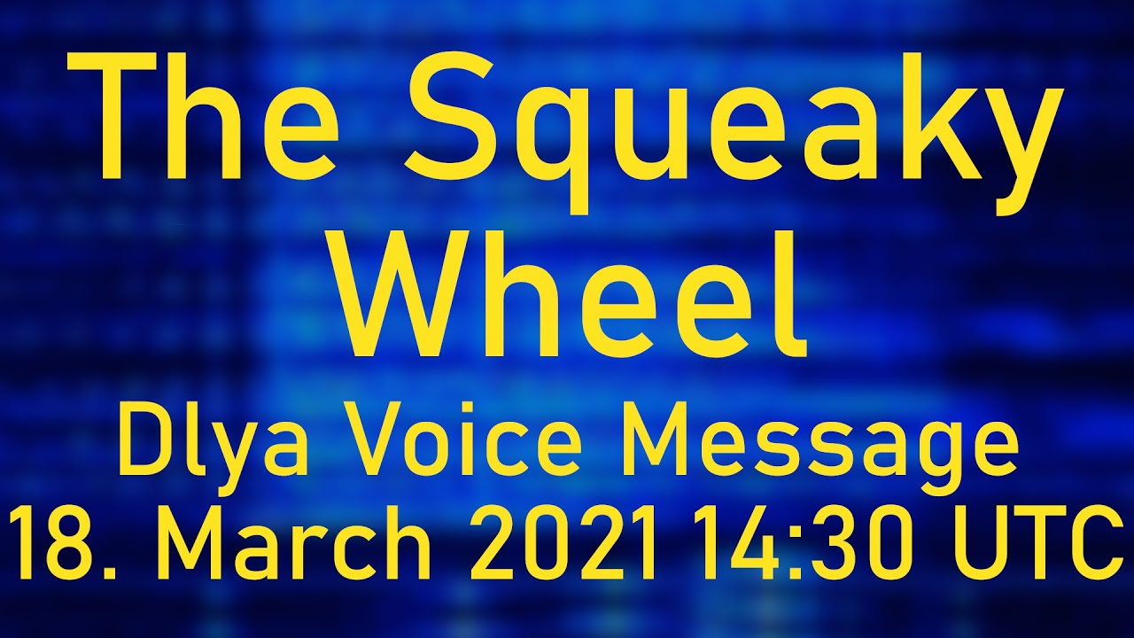[The Squeaky Wheel] Dlya Voice Message; 18. March 2021, 14:30 UTC