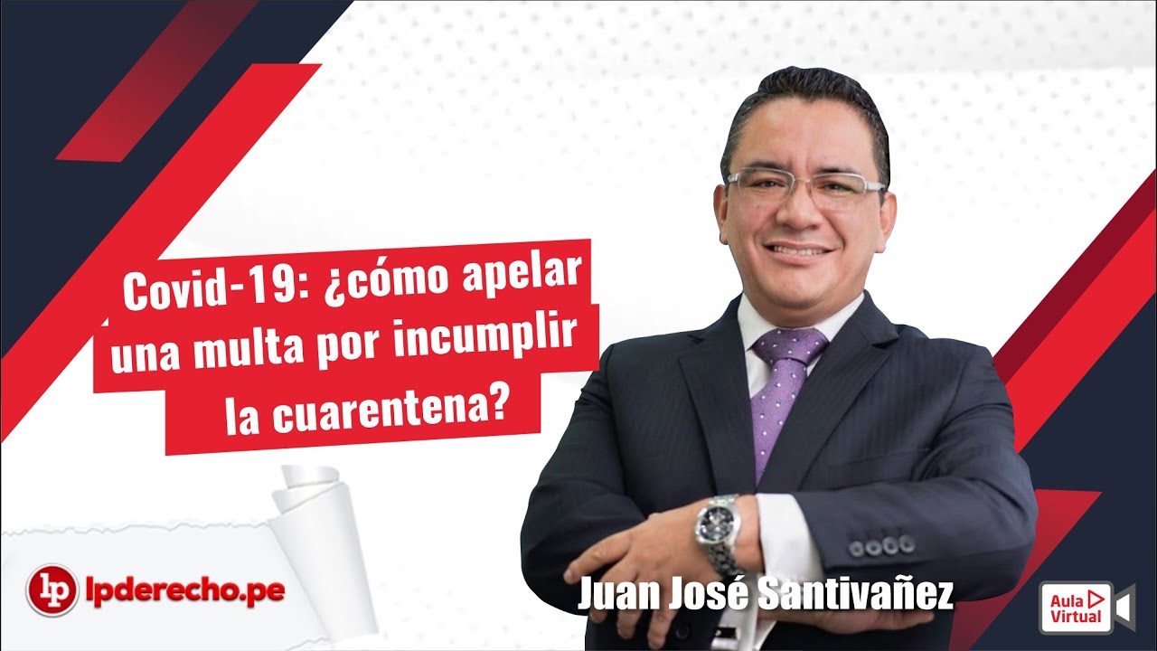 ¿Cómo apelar multas por incumplimiento de cuarentena?, por Juan José Santivañez