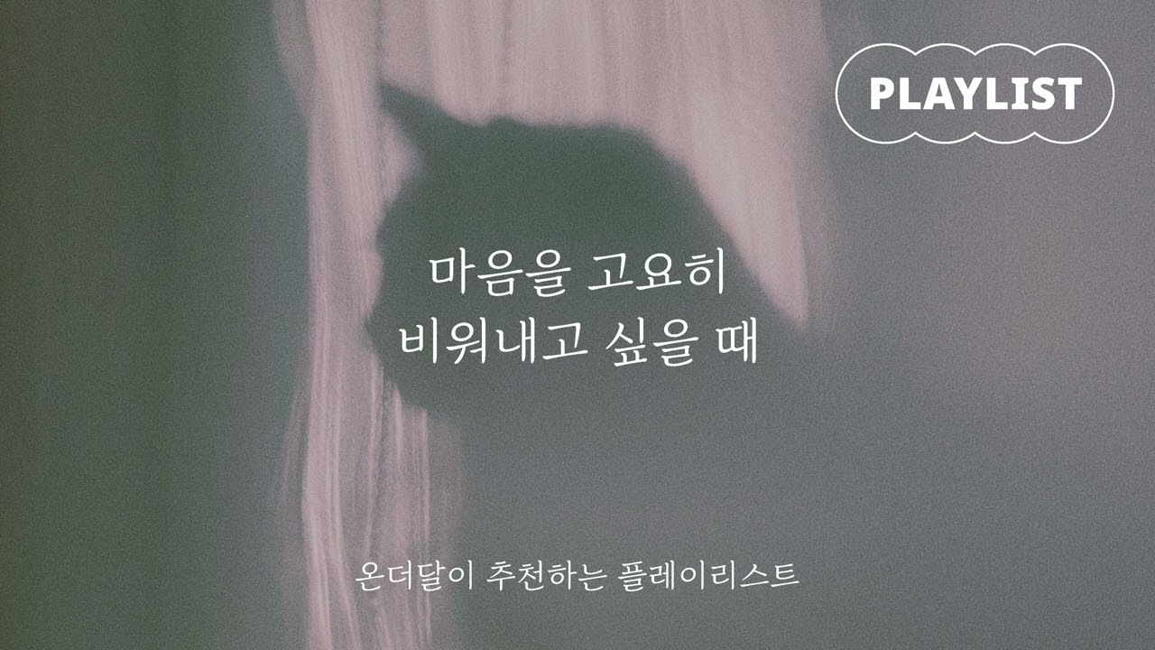 [Playlist] 마음을 고요히 비워내고 싶을 때 들으면 좋은 음악들