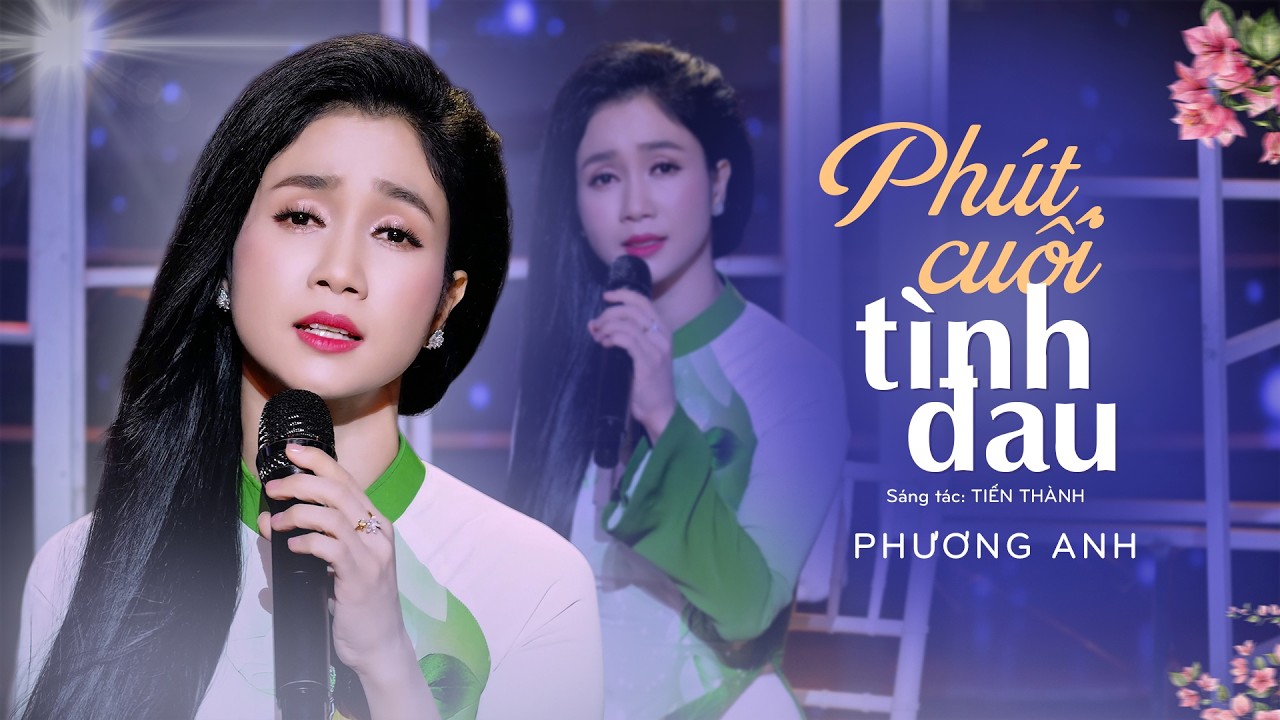 Phút Cuối Tình Đau - Phương Anh | Sáng tác: Tiến Thành