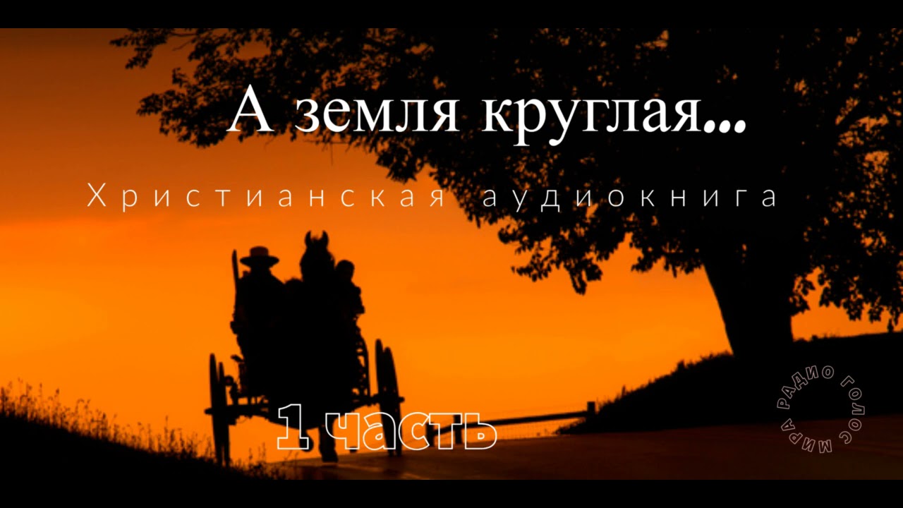 ''А земля круглая'' - 1 часть - христианская аудиокнига - читает Светлана Гончарова