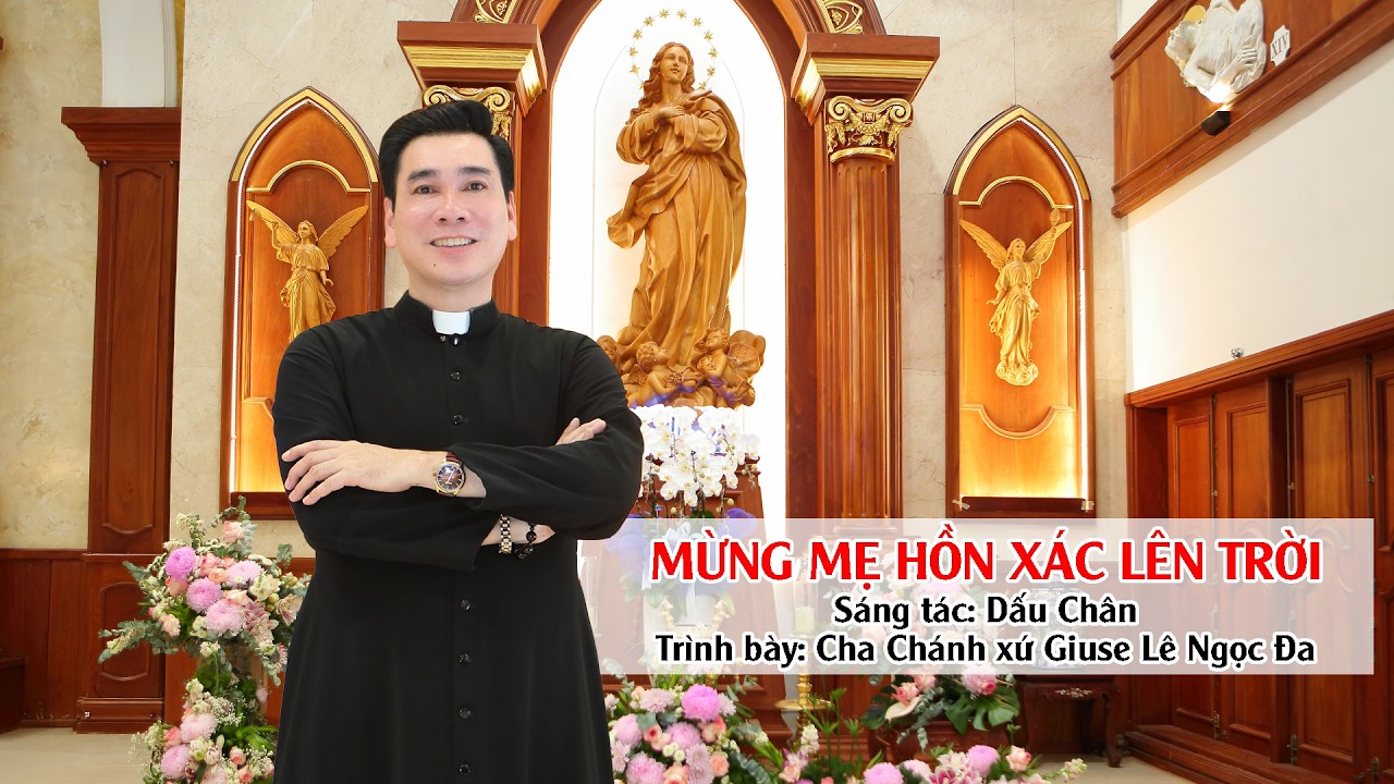MỪNG MẸ HỒN X&Aacute;C L&Ecirc;N TRỜI l S&aacute;ng t&aacute;c: Dấu Ch&acirc;n l Tr&igrave;nh b&agrave;y: Cha Ch&aacute;nh xứ Giuse L&ecirc; Ngọc Đa.