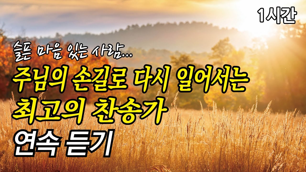 슬픈 마음 있는 사람, 주님의 손길로 다시 일어서는 찬송가 1시간 연속듣기 | 내 주를 가까이 하게 함은 (찬송가1시간연속듣기, 중간광고없는찬양, 찬송가모음)