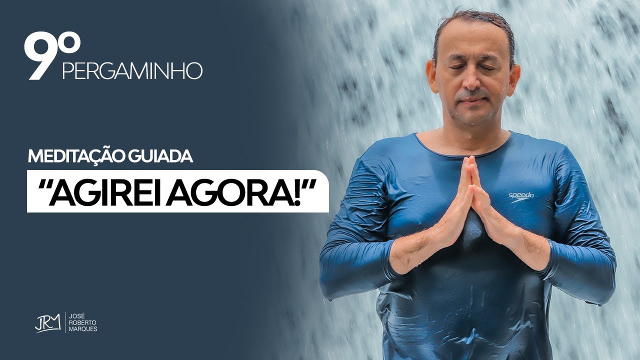 MEDITAÇÃO GUIADA para agir - PERGAMINHO Nº 9 | José Robertos Marques