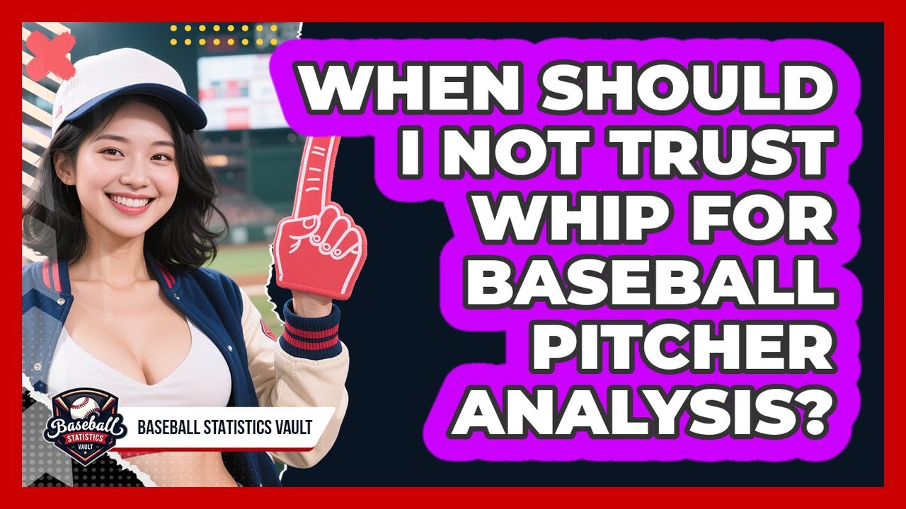 When Should I Not Trust WHIP For Baseball Pitcher Analysis? - Baseball Statistics Vault