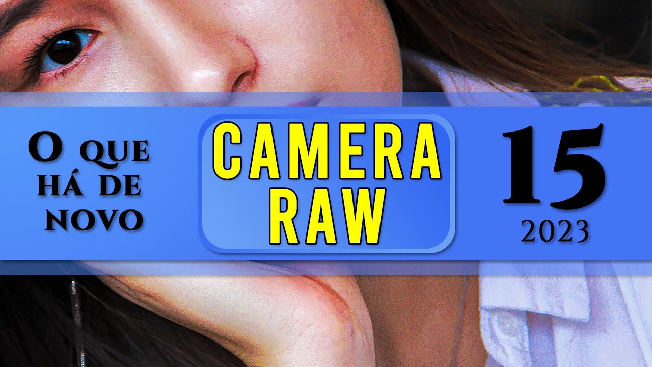👍Camera RAW 15   Novidades | O que h&aacute; de novo no Camera RAW 15👏👏👏