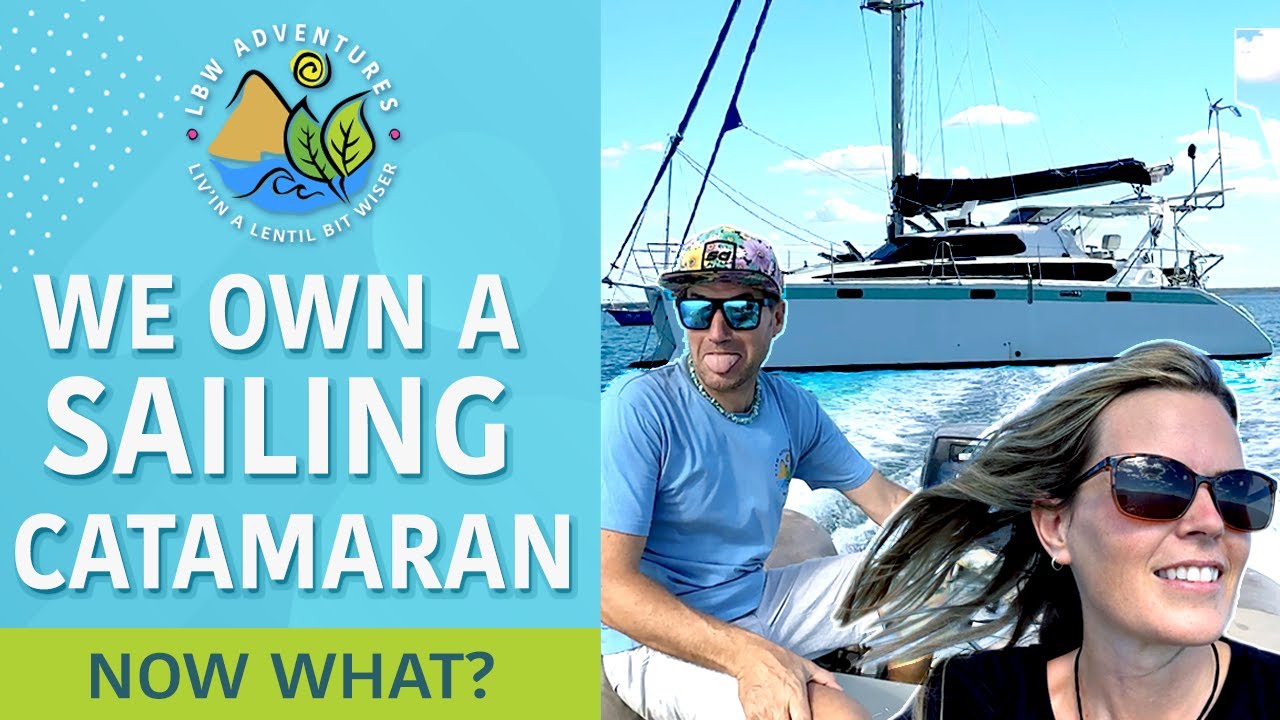 S3 E2 We Own A Sailing Catamaran, Now What Do We Do? - LBW Adventures