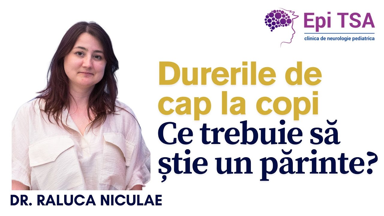 Durerile de cap la copii – Ce trebuie să știe părinții | Dr. Raluca Niculae, neurolog pediatru