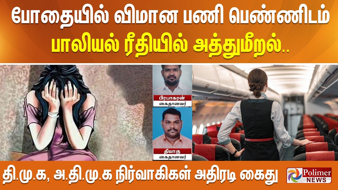 போதையில் விமான பணிபெண்ணிடம் பாலியல் ரீதியில் அத்துமீறல் - திமுக, அதிமுக நிர்வாகிகள் அதிரடி கைது