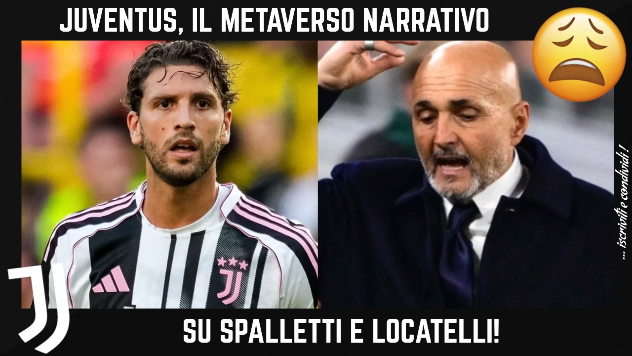 LE NARRAZIONI IRRICEVIBILI ED IL METAVERSO SULLA JUVENTUS DI SPALLETTI E DI LOCATELLI!