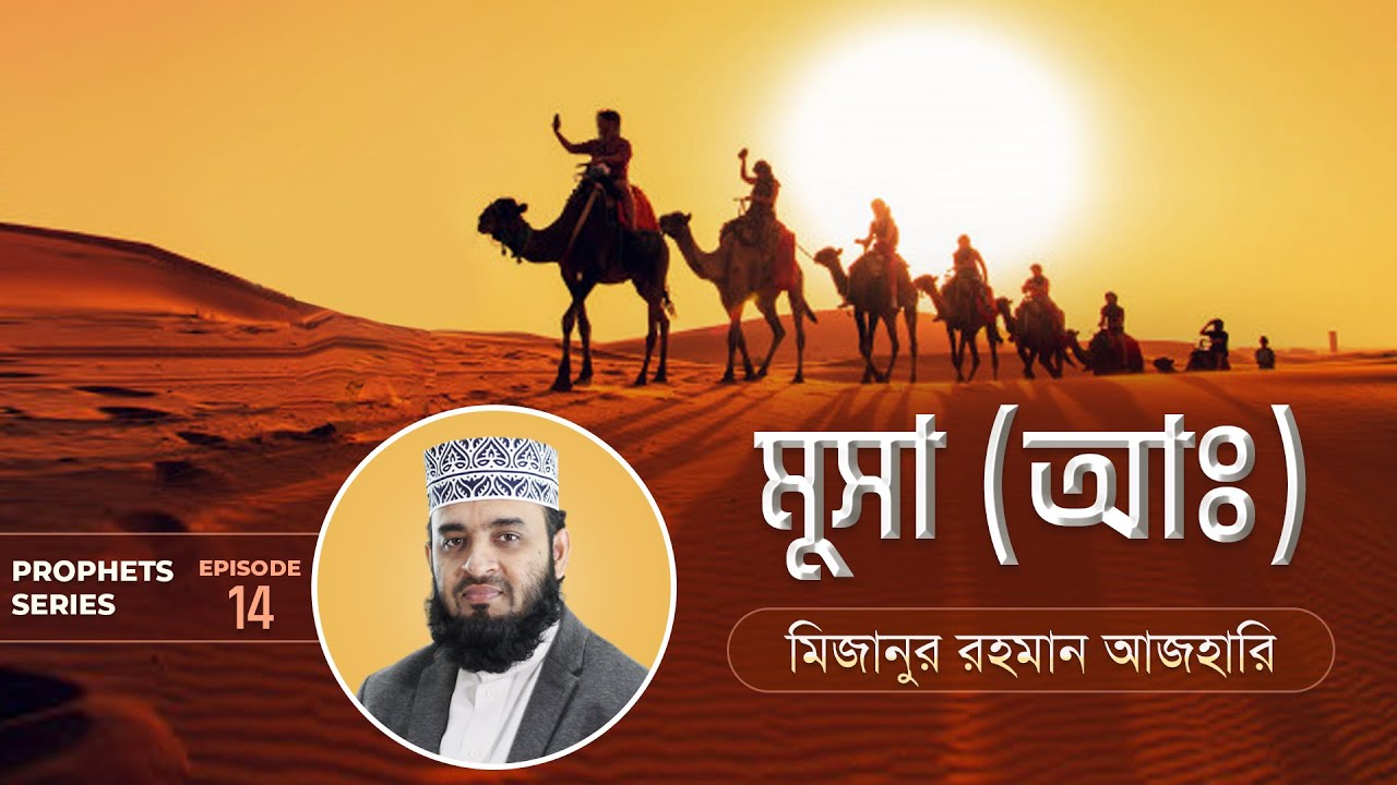 মুসা আঃ এর জীবনী এবং আমাদের শিক্ষা | Life of Prophet Musa (Pbuh) | মিজানুর রহমান আজহারি