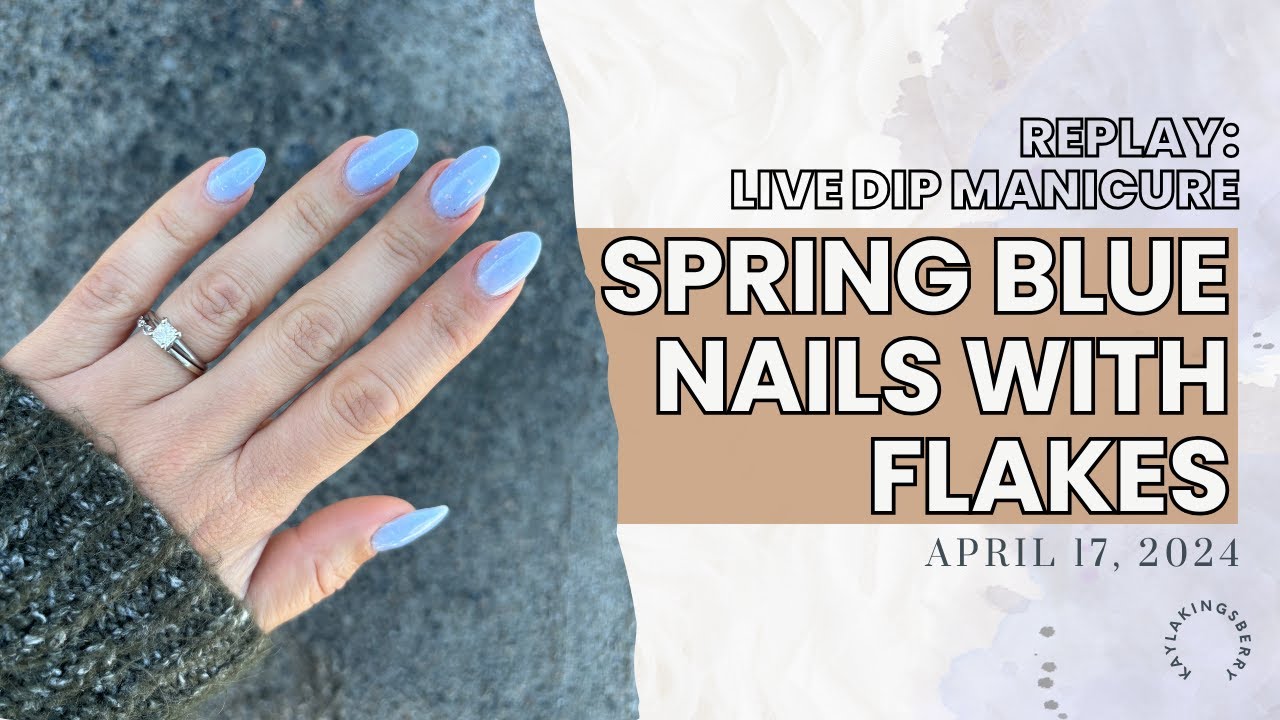 Blue Spring Nails with Flakes | Live Dip Manicure Replay | April 17, 2024