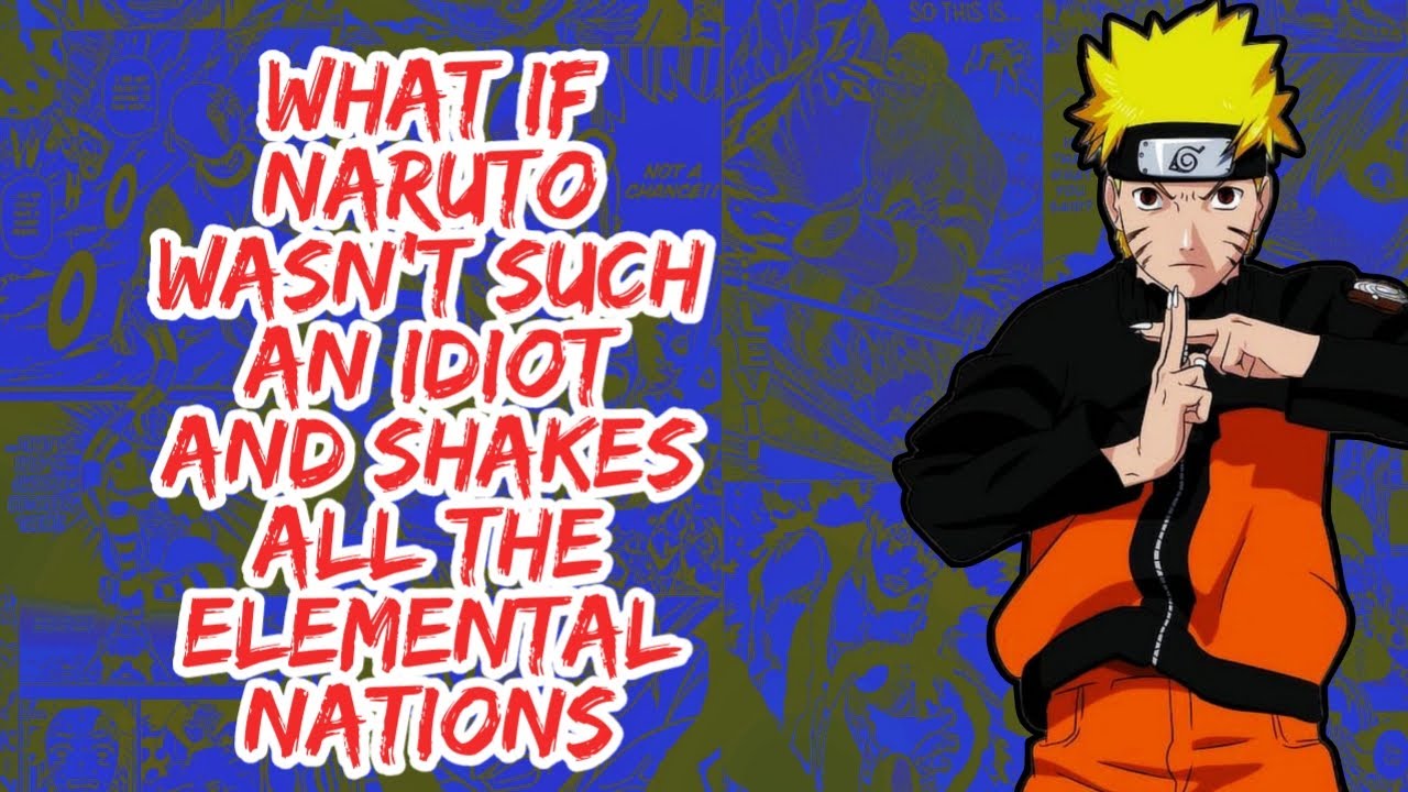 What if Naruto Wasn't Such An Idiot And Shakes All The Elemental Nations | Part 1