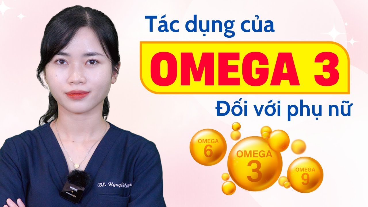 Omega 3 có tác dụng gì đối với chị em phụ nữ?|Bs Nguyễn Ngọc