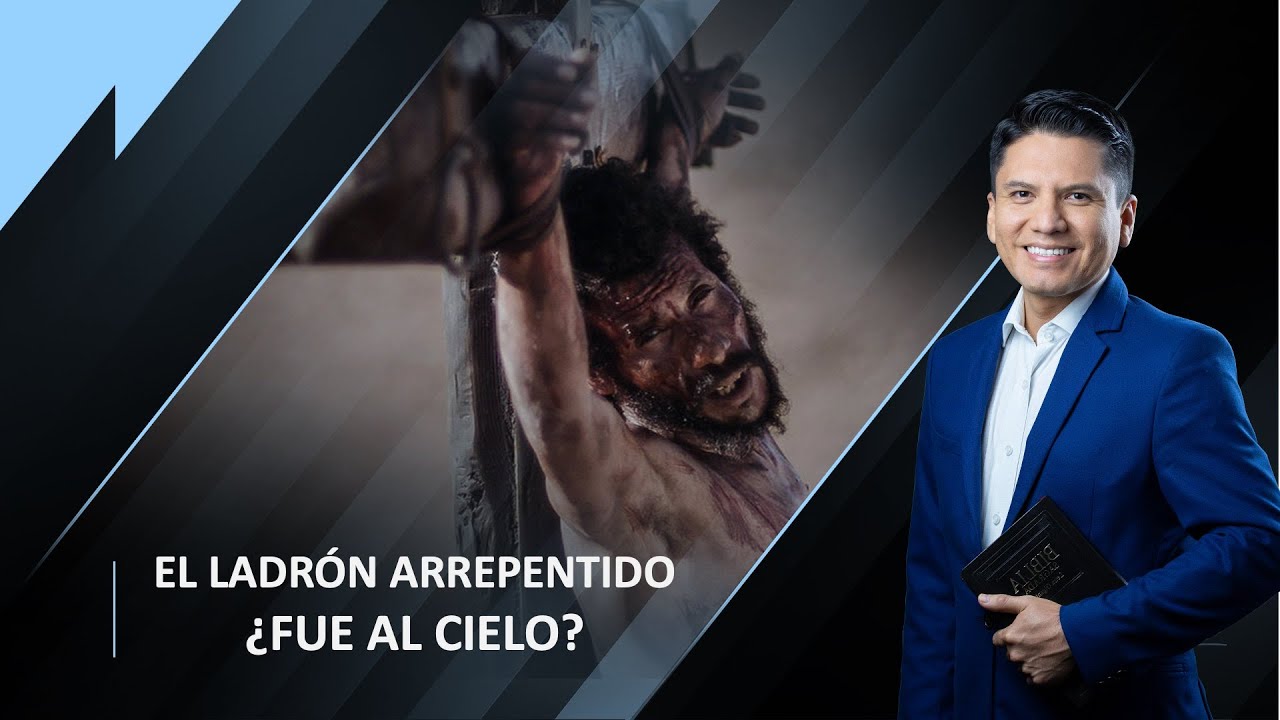 EL LADRÓN ARREPENTIDO ¿FUE AL CIELO?