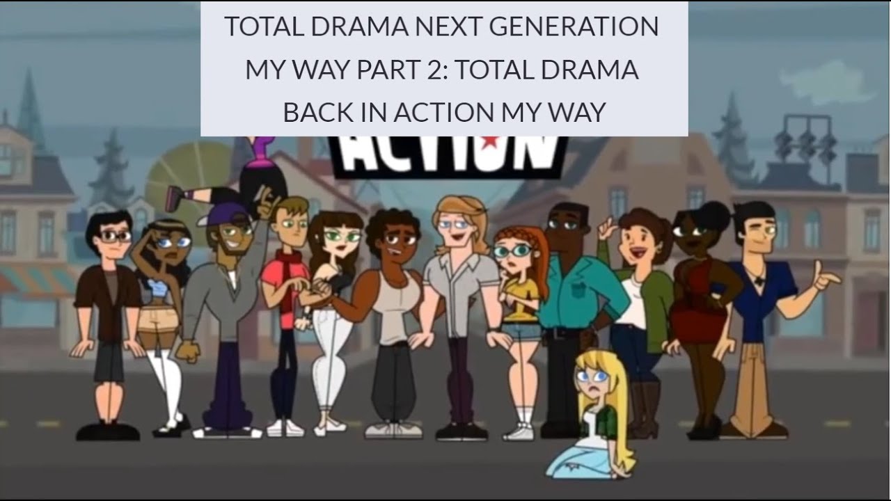 Total Drama Next Generation My Way Part 2: Total Drama Back In Action My Way