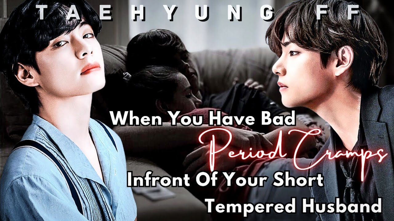 When You Have Bad Period Cramps Infront Of Your Short Tempered Husband |Taehyung ff| Oneshot