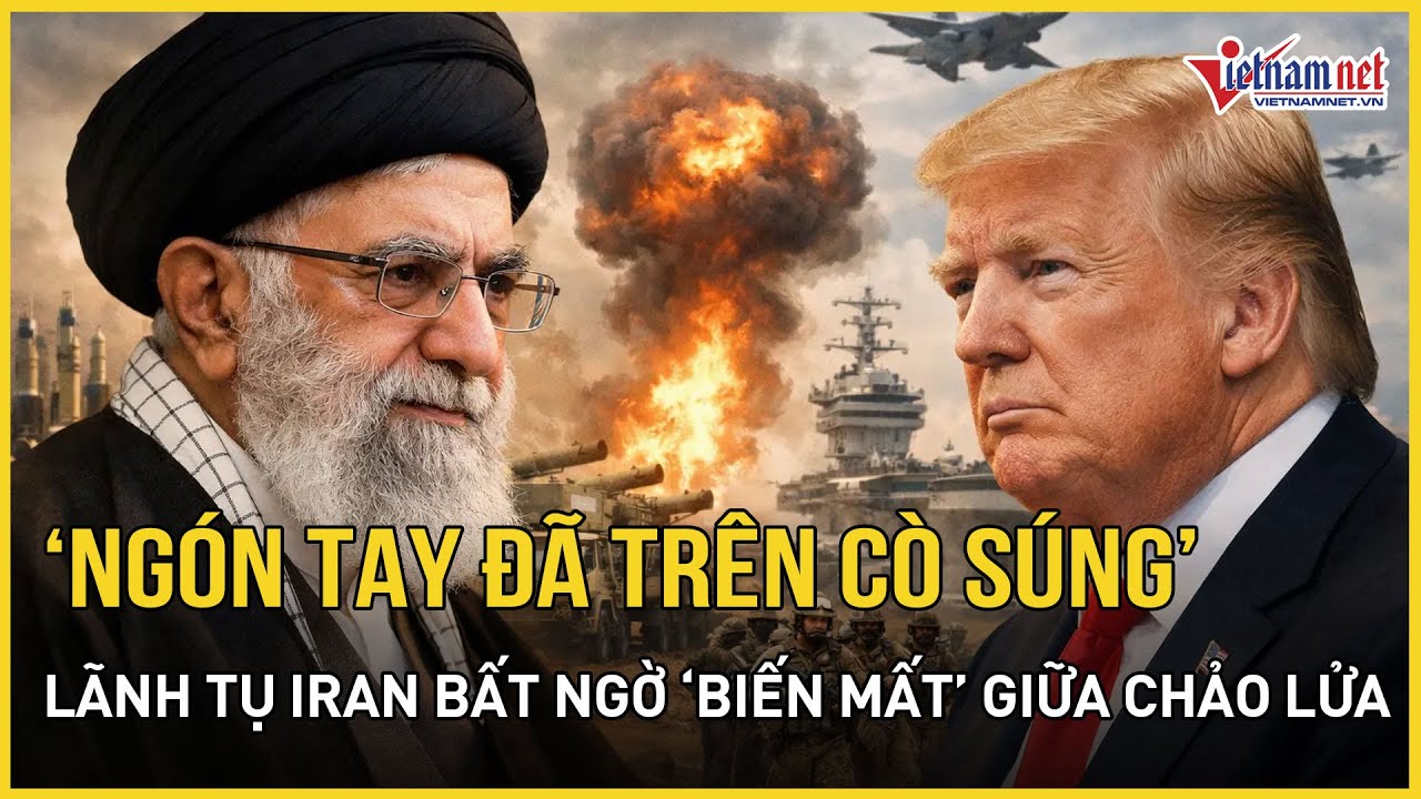 'Ngón tay trên cò súng' - Tehran cảnh cáo đáp trả Mỹ, lãnh tụ Iran bất ngờ 