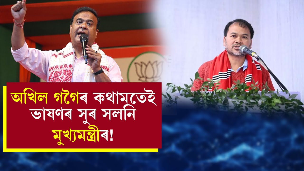 অখিল গগৈৰ কথামতেই ভাষণৰ সুৰ সলনি  মুখ্যমন্ত্ৰীৰ!