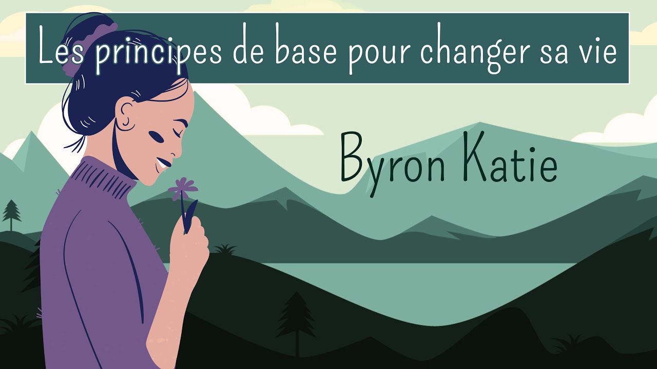 LES PRINCIPES DE BASE POUR CHANGER SA PERSPECTIVE DE VIE - Byron Katie - audio sous titré