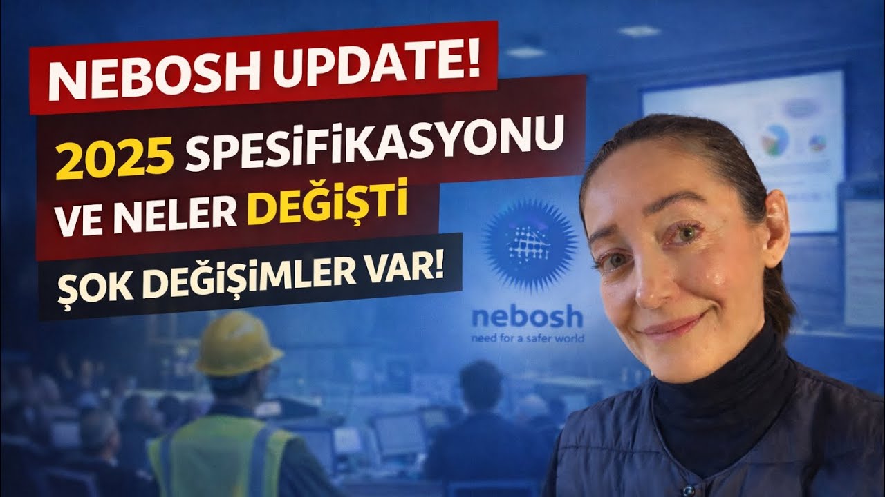 Nebosh Update! 2025 Spesifikasyonu ile Neler Değişti I Şok bir değişim var…