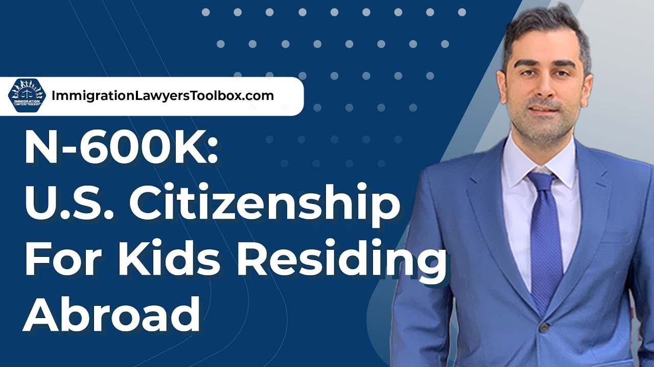 N-600K: U.S. Citizenship For Kids Residing Abroad