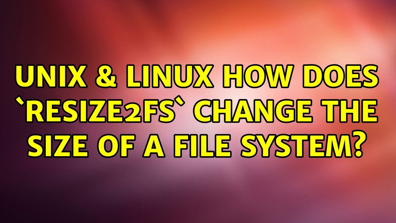 Unix & Linux: How does `resize2fs` change the size of a file system?