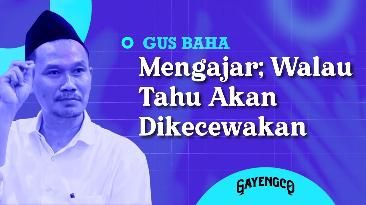 Gus Baha: Mengajar; Walau Tahu Akan Dikecewakan