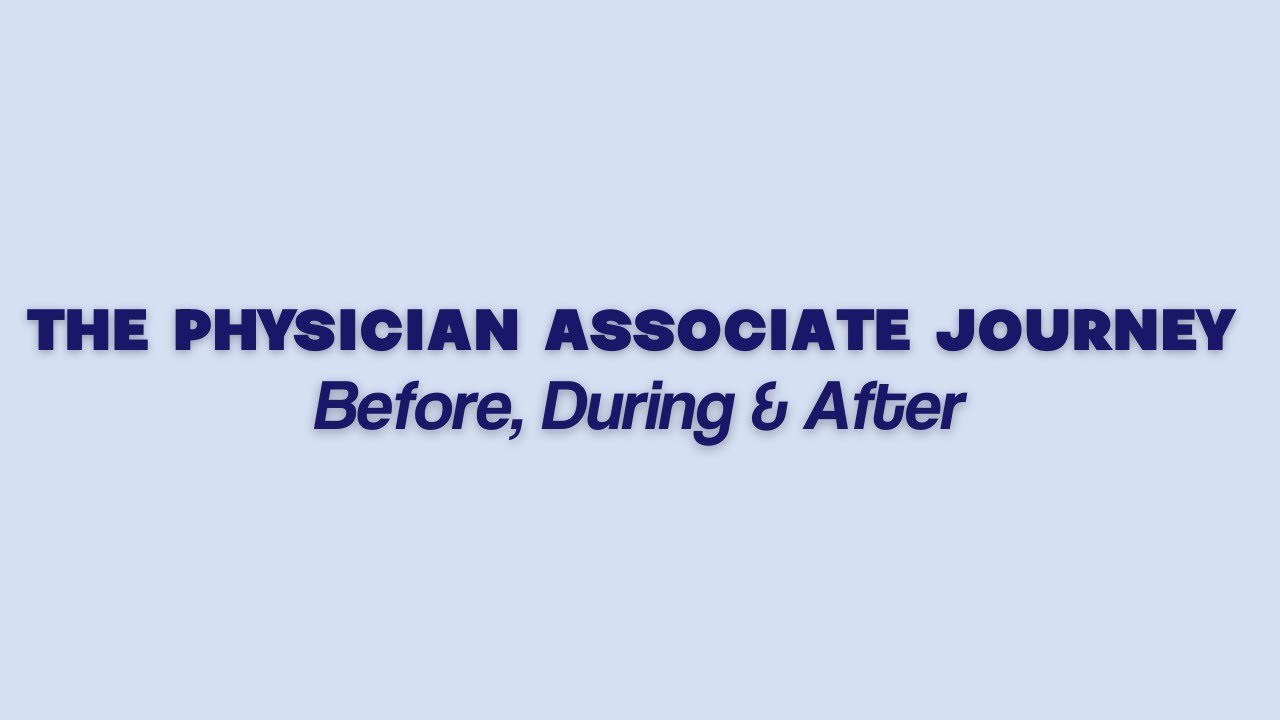 THE PHYSICIAN ASSOCIATE JOURNEY - before, during and after