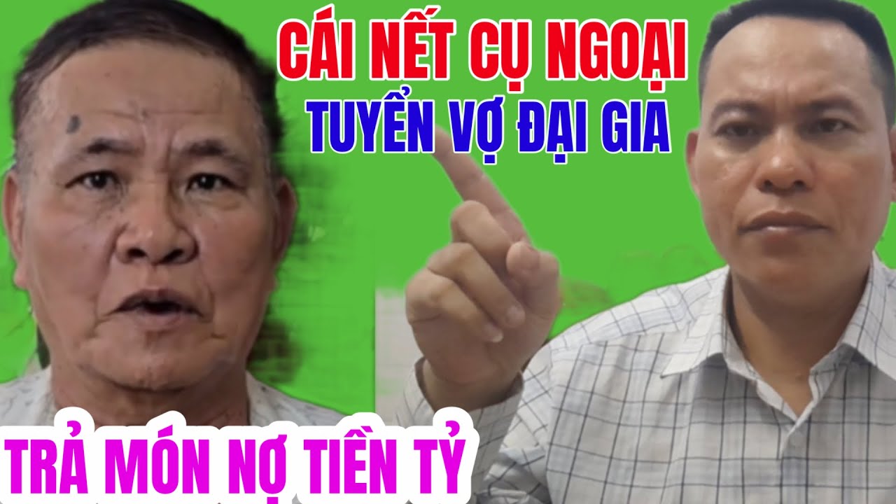Cái Nết Cụ Ngoại U70 Tìm Vợ Giàu Về Trả Nợ Tiền Tỷ