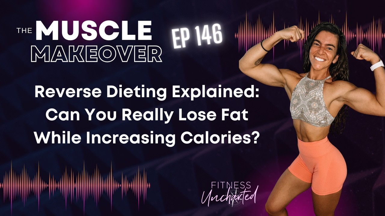 Ep 146 | Reverse Dieting Explained: Can You Really Lose Fat While Increasing Calories?