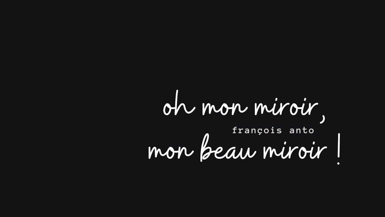 Oh mon miroir, mon beau miroir (Fran&ccedil;ois Anto, Eric Miller)