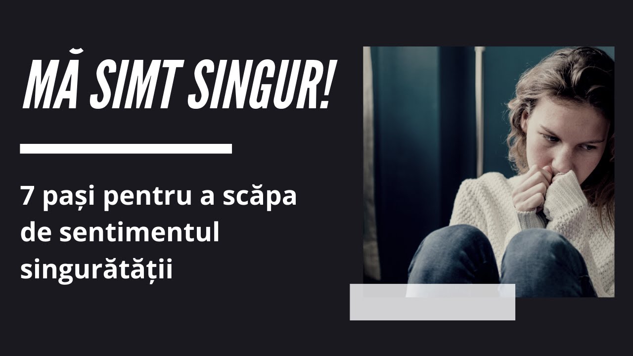 Mă simt singur! 7 pași pentru a scăpa de sentimentul singurătății