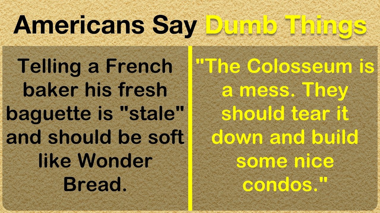 Americans Say The Dumbest Things: I Can't Believe My Ears