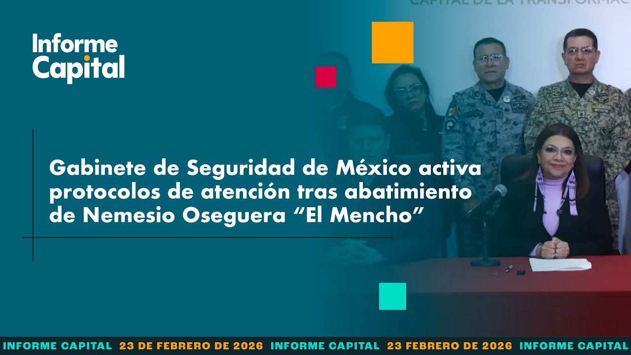 Gabinete de Seguridad activa protocolos tras abatimiento de “El Mencho” | Informe Capital | 23 feb