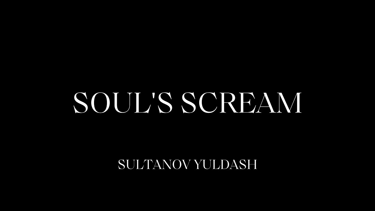 Soul's Scream / Крик Души - Sultanov Yuldash