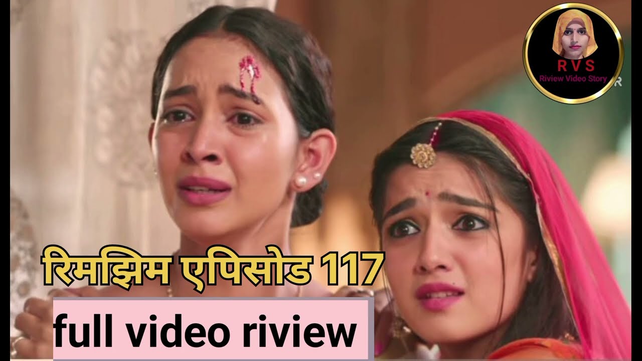रिमझिम एपिसोड 117 फुल रिव्यू।।प्रेम की विदाई या रिमझिम की नई चाल।। Riview Video Story।।
