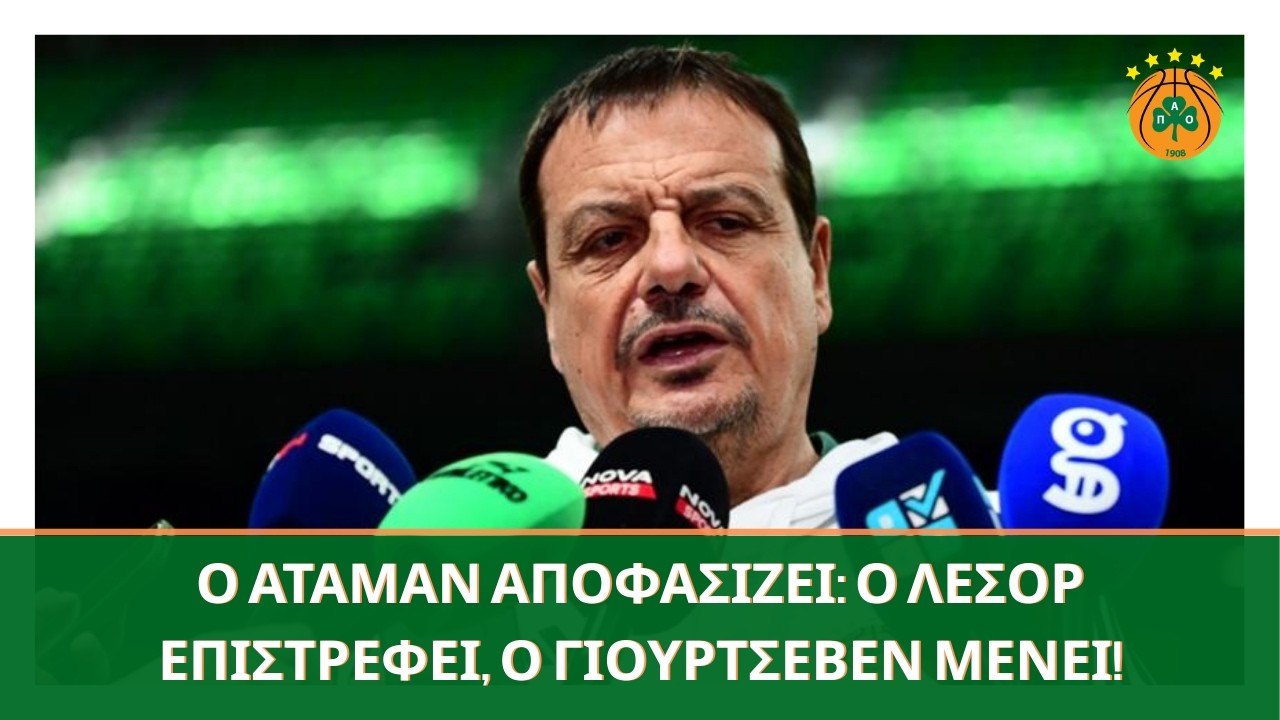 Ο Αταμάν επιβεβαιώνει την επιστροφή του Λεσόρ και την παραμονή του Γιούρτσεβεν στον Παναθηναϊκό