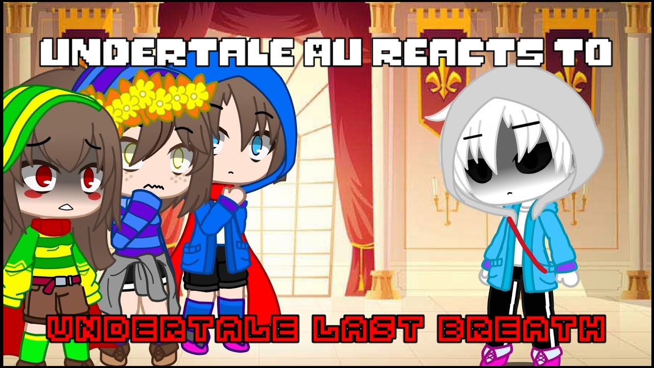 Undertale AU reacts to Undertale Last Breath