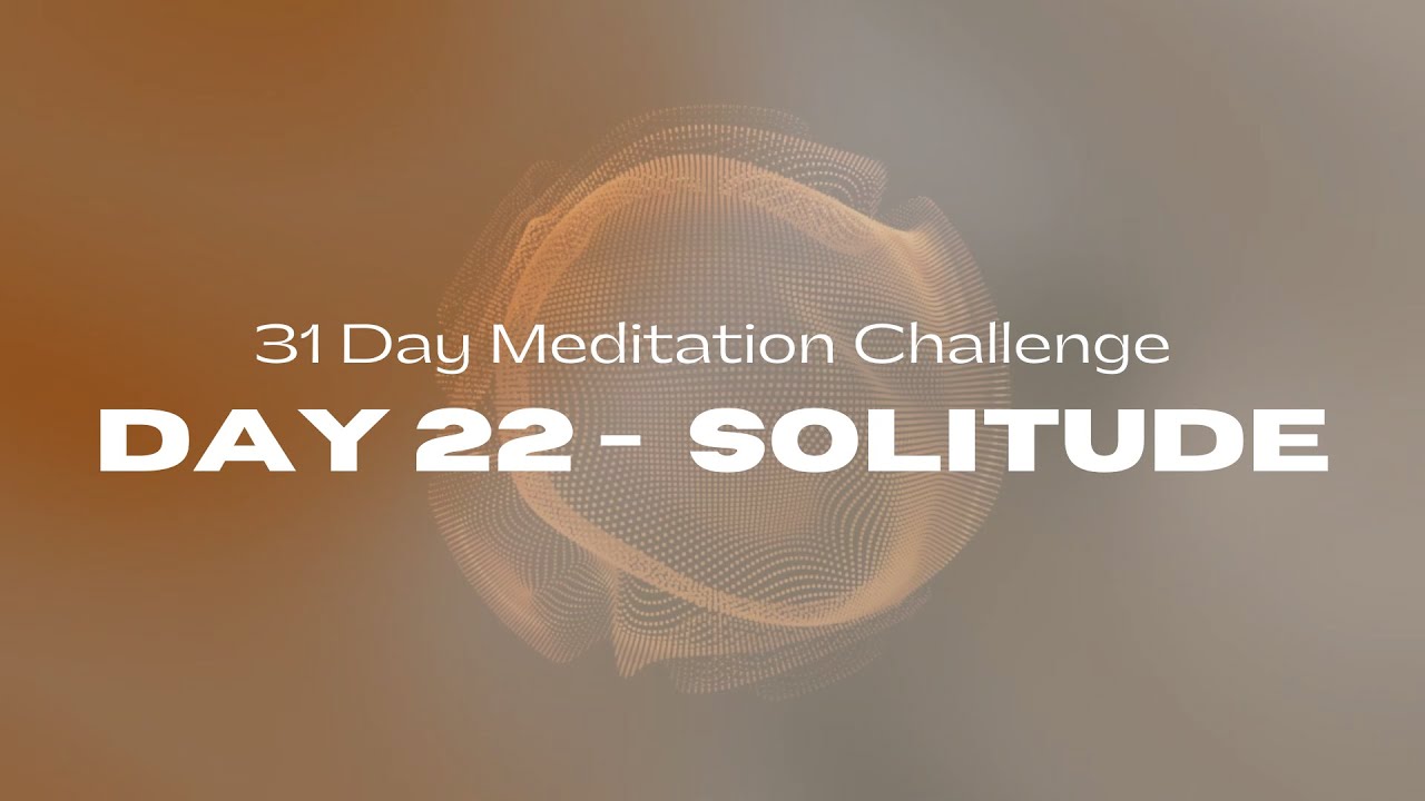 31 Day Meditation Challenge | DAY 22:  SOLITUDE