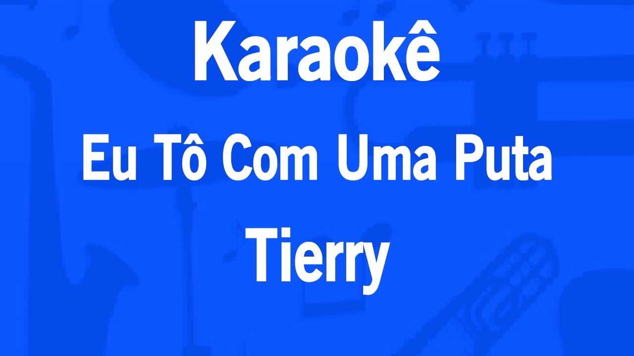 Karaokê Eu Tô Com Uma Puta - Tierry